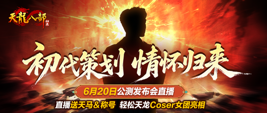 《天龙八部·归来》6月20日公测发布会直播送天马称号